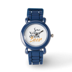 Trendy, funny, urban design Save Water Drink Beer Watch