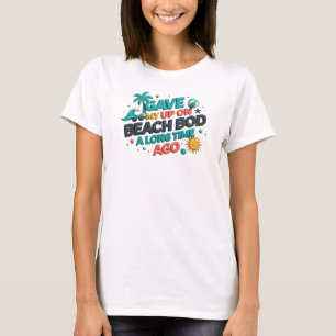 Trendy GAVE UP BEACH BOD LONG AGO Artistic Motif T-Shirt