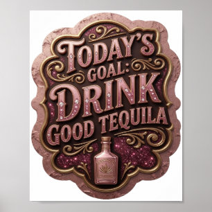 Trendy Gold TODAY'S GOAL DRINK GOOD TEQUILA Poster