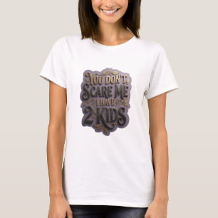 Trendy Gold YOU DON'T SCARE ME I HAVE 2 KIDS Tee