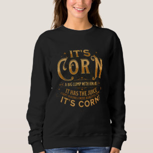trendy Itu2019s Corn It Has The Juice A Big Lump W Sweatshirt