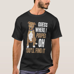 Trendy Pitbull Quote Guess Where I Pooped Oh You'l T-Shirt