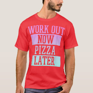 Trendy Work Out Now Pizza Later Fitness Panels 336 T-Shirt