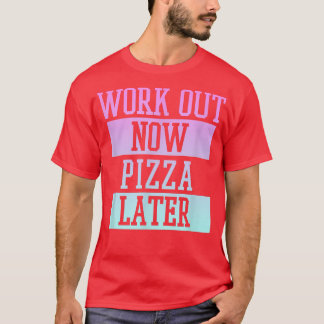 Trendy Work Out Now Pizza Later Fitness Panels 336 T-Shirt