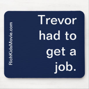 "Trevor had to get a job." Funny Rich Kid Saying Mouse Pad