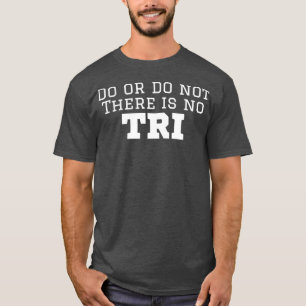 Triathlete Do Or Do Not There Is No Try T-Shirt