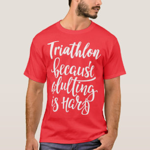Triathlon Because Adulting Is Hard T-Shirt
