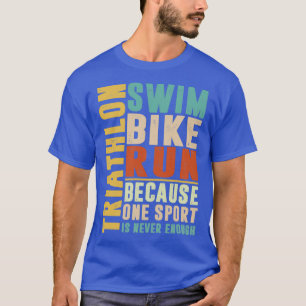 Triathlon because one sport is never enough colour T-Shirt
