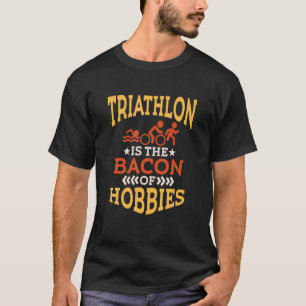 Triathlon Is Bacon Of Hobbies T-Shirt