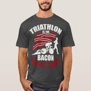 Triathlon Is The Bacon Of Sports Triathlete Gift T-Shirt
