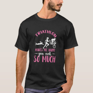 Triathlon Makes Me Happy Triathlete Swim Cycle Run T-Shirt