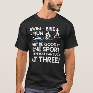 Triathlon Swim Bike Run Why Good One Sport T-Shirt