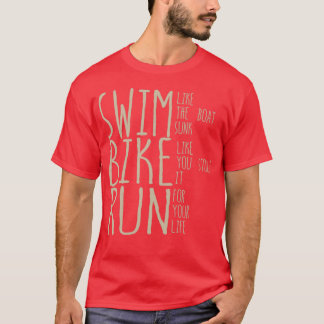 Triathlon Swim Like The Boat Sunk Bike Like You St T-Shirt