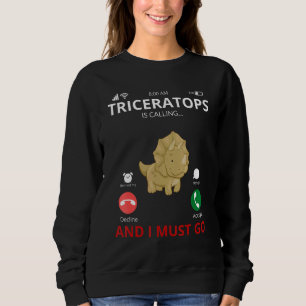 Triceratops Is Calling   Dinosaur Sweatshirt