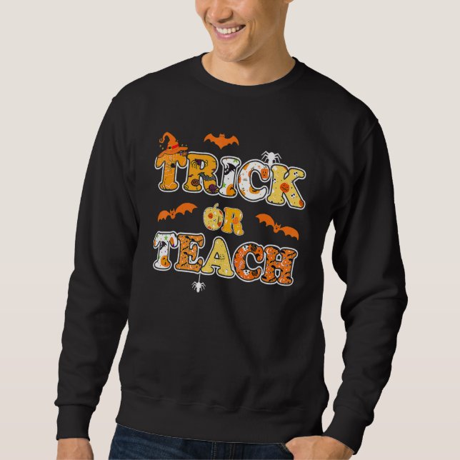 Trick Or Teach  Halloween Teacher Trick Or Treat P Sweatshirt (Front)