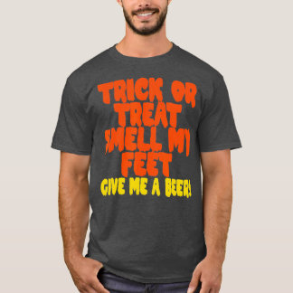 Trick or Treat Smell My Feet Give Me a Beer T-Shirt