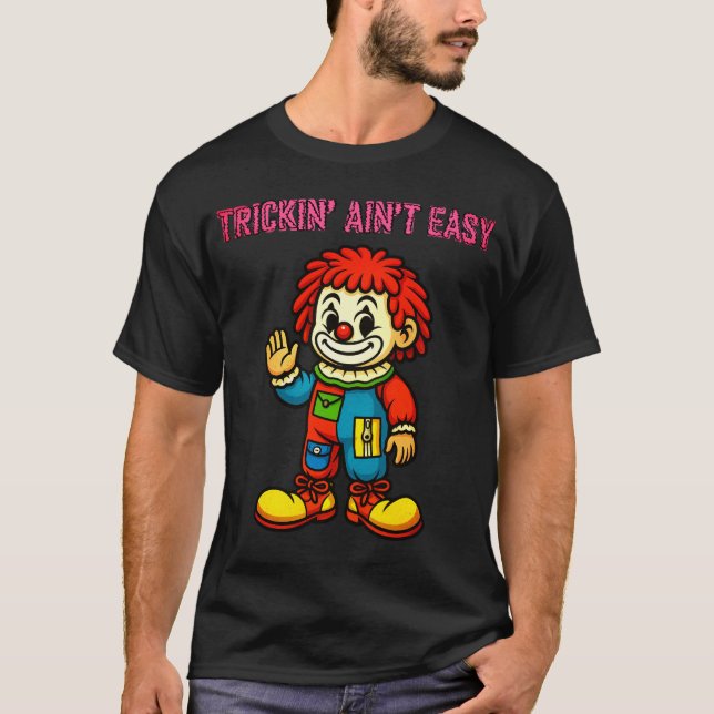 Trickin' Ain't Easy - Clown Shirt (Front)