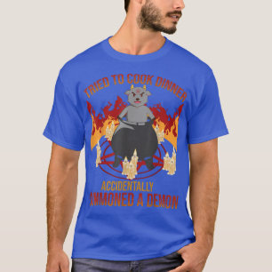 Tried to Cook Accidentally Summoned Demon Funny Ha T-Shirt