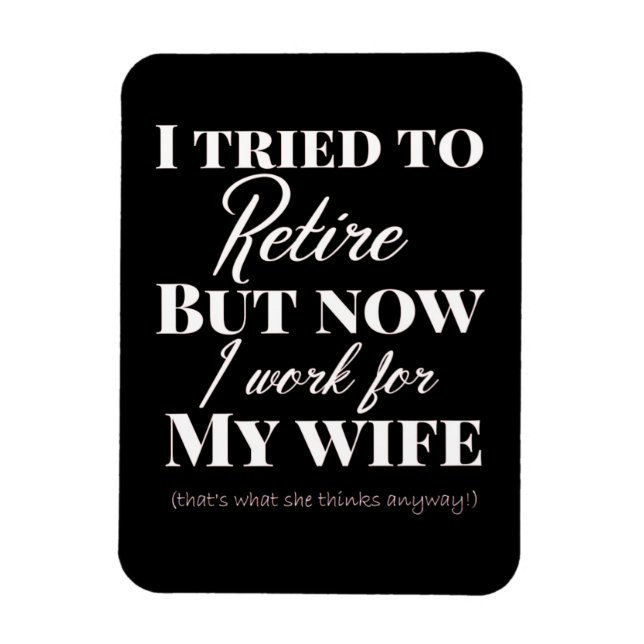 Tried to Retire but Now I Work for My Wife magnet (Vertical)