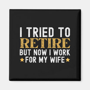 Tried To Retire But Work For Wife Retirement Magnet