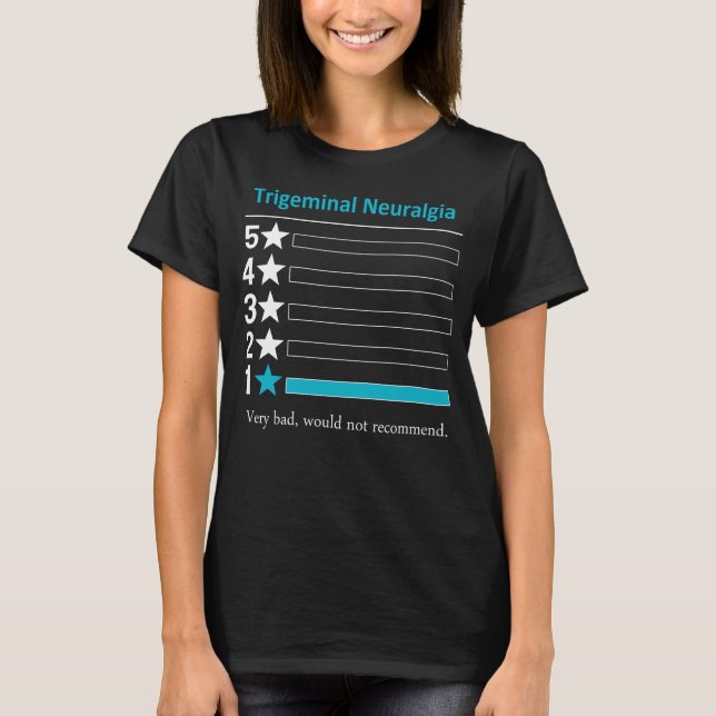 Trigeminal Neuralgia Very bad, would not recommend T-Shirt (Front)