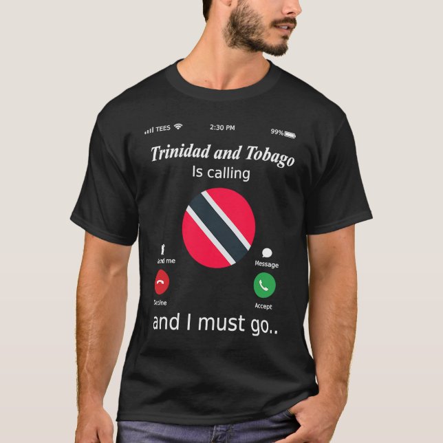 Trinidad and Tobago Is Calling and I Must Go Trini T-Shirt (Front)