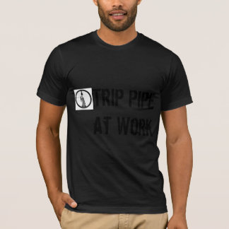 Trip Pipe At Work, Lay it When I get Home T-Shirt