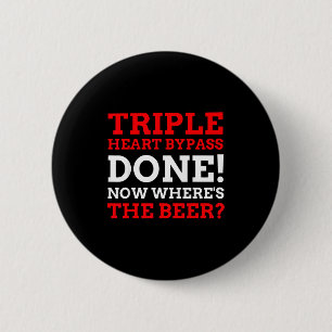Triple Heart Byp Surgery Done Now Wheres The Beer  6 Cm Round Badge