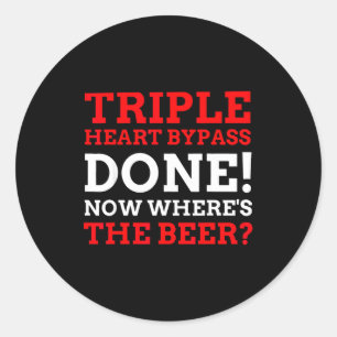 Triple Heart Byp Surgery Done Now Wheres The Beer  Classic Round Sticker