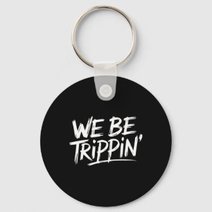Trippin We Be Trippin Vacation Travel Funny Atchin Key Ring