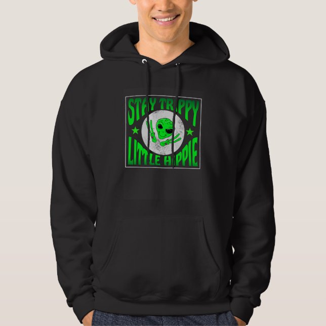 Trippy Alien Saying Stay Trippy Little Hippie Quot Hoodie (Front)