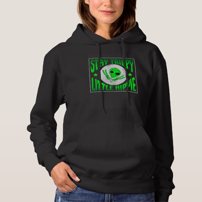 Trippy Alien Saying Stay Trippy Little Hippie Quot Hoodie (Front)