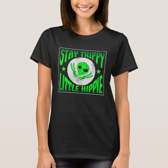 Trippy Alien Saying Stay Trippy Little Hippie Quot T-Shirt (Front)