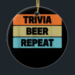 Trivia Beer Repeat Funny Quiz Game  Ceramic Ornament<br><div class="desc">Trivia Beer Repeat Funny Quiz Game Gift. Perfect gift for your dad,  mum,  papa,  men,  women,  friend and family members on Thanksgiving Day,  Christmas Day,  Mothers Day,  Fathers Day,  4th of July,  1776 Independent day,  Veterans Day,  Halloween Day,  Patrick's Day</div>