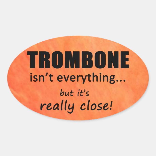 Trombone Isn't Everything Oval Sticker (Front)