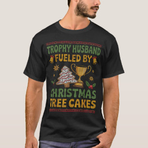 Trophy Husband Fueled By Christmas Tree Cakes Ugly T-Shirt