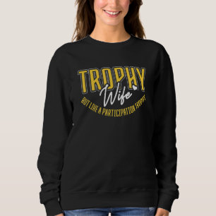 Trophy Wife but Like a Participation Trophy Wife Sweatshirt