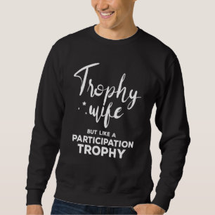 Trophy Wife But Like A Participation Trophy Women Sweatshirt