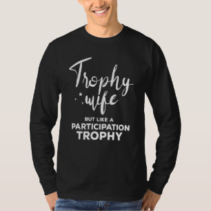 Trophy Wife But Like A Participation Trophy Women T-Shirt