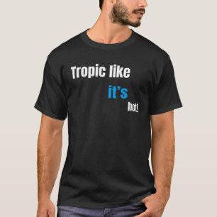 Tropic like it s hot T-Shirt