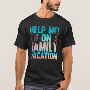 Tropical Summer Vacation Help Me Im On A Family Va T-Shirt