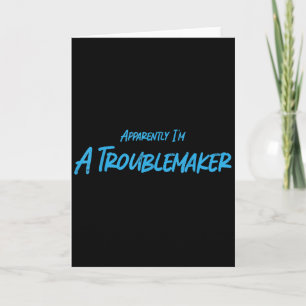 Trouble Maker Apparently I'm A Troublemaker Funny  Card