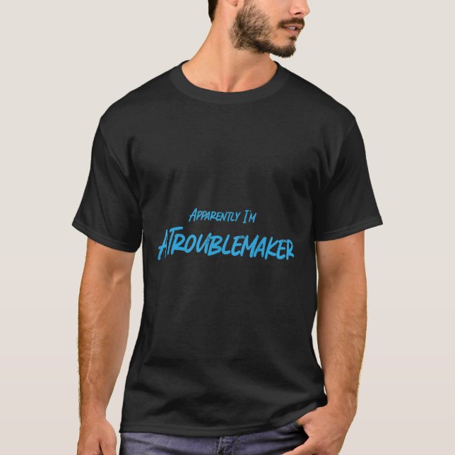 Trouble Maker Apparently I'm A Troublemaker Funny  T-Shirt (Front)