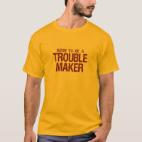 Trouble Maker shirt - choose style & colour