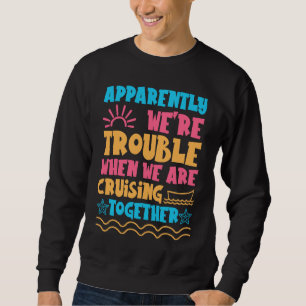Trouble Matching Girls Cruise ship Cute Cruising Sweatshirt
