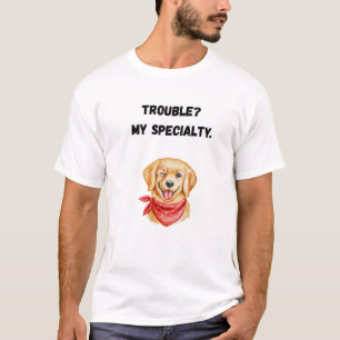Trouble?  My specialty. T-Shirt