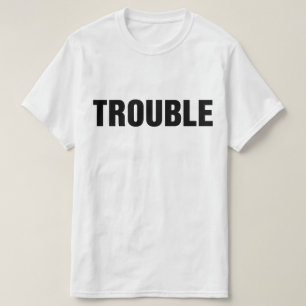 Trouble Where I Go Trouble T-Shirt