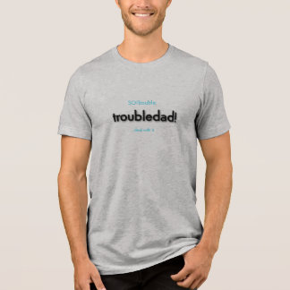 troubledad! Tri-Blend shirt