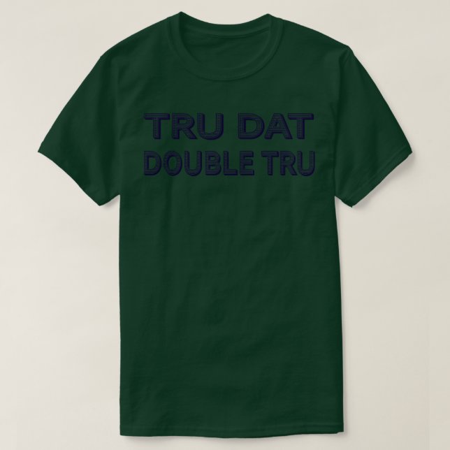 Tru Dat Double Tru TShirt (Design Front)