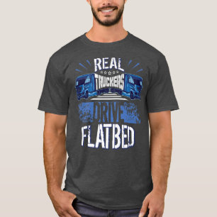 Truck Driver Clothing Real Truckers Drive Flatbed T-Shirt